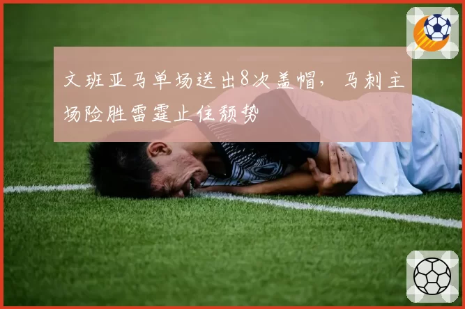 文班亚马单场送出8次盖帽，马刺主场险胜雷霆止住颓势