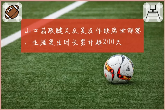 山口茜跟腱炎反复发作缺席世锦赛，生涯复出时长累计超200天