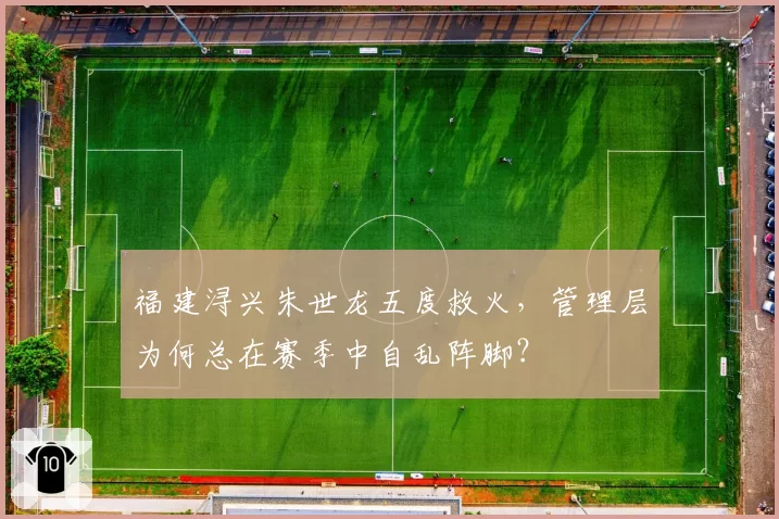 福建浔兴朱世龙五度救火，管理层为何总在赛季中自乱阵脚？
